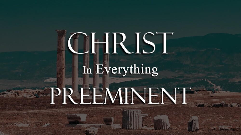 Christ in Everything Preeminent